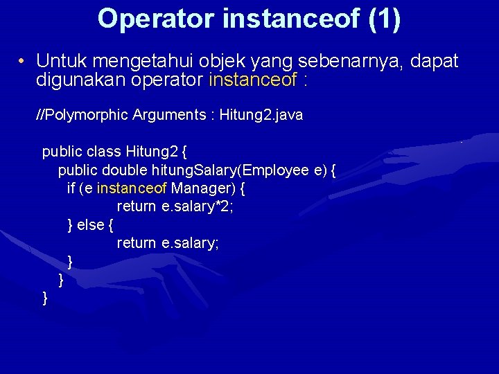 Operator instanceof (1) • Untuk mengetahui objek yang sebenarnya, dapat digunakan operator instanceof :
