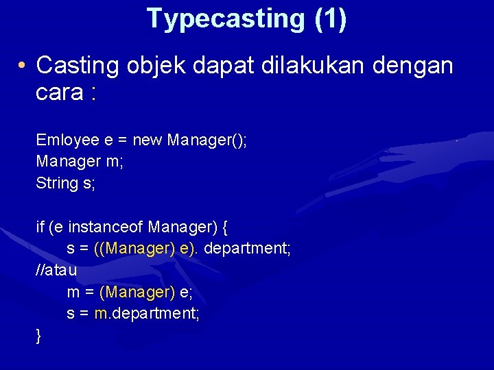 Typecasting (1) • Casting objek dapat dilakukan dengan cara : Emloyee e = new