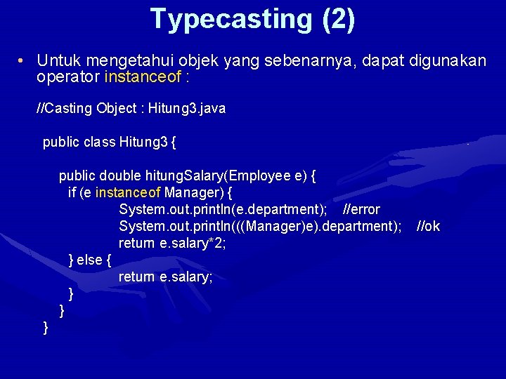 Typecasting (2) • Untuk mengetahui objek yang sebenarnya, dapat digunakan operator instanceof : //Casting