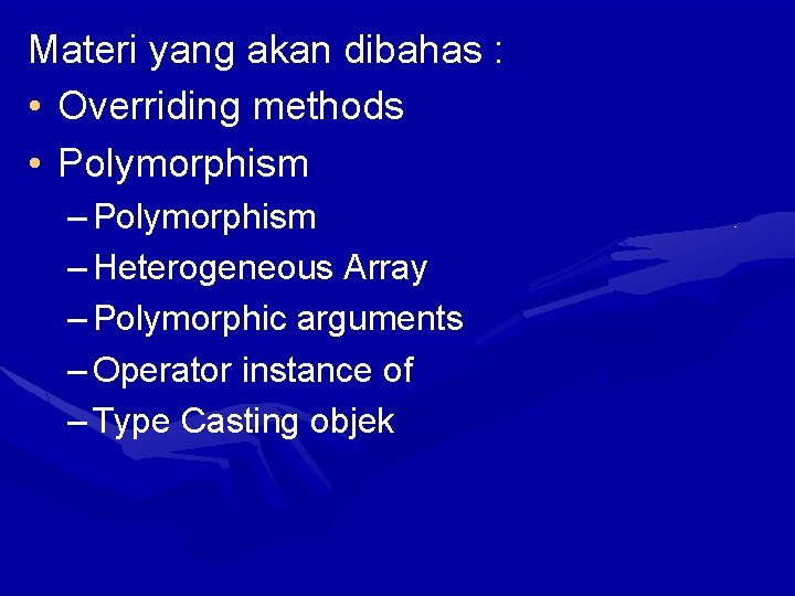 Materi yang akan dibahas : • Overriding methods • Polymorphism – Heterogeneous Array –