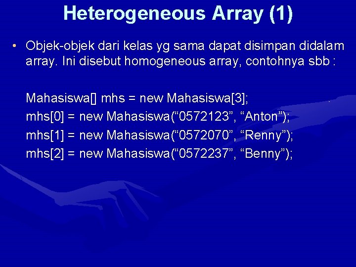 Heterogeneous Array (1) • Objek-objek dari kelas yg sama dapat disimpan didalam array. Ini