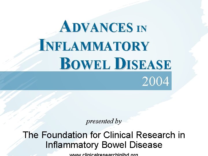 ADVANCES IN INFLAMMATORY BOWEL DISEASE 2004 presented by The Foundation for Clinical Research in ADVANCES IN INFLAMMATORY BOWEL DISEASE 2004 presented by The Foundation for Clinical Research in