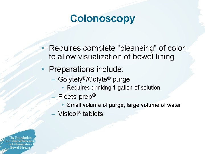 Colonoscopy • Requires complete “cleansing” of colon to allow visualization of bowel lining • Colonoscopy • Requires complete “cleansing” of colon to allow visualization of bowel lining •
