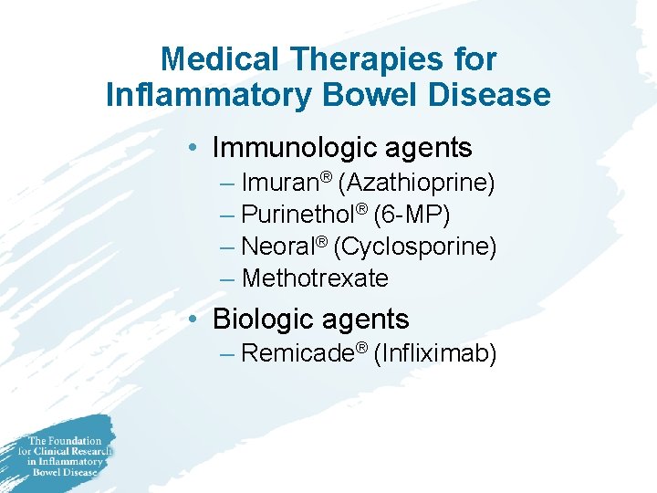 Medical Therapies for Inflammatory Bowel Disease • Immunologic agents – Imuran® (Azathioprine) – Purinethol® Medical Therapies for Inflammatory Bowel Disease • Immunologic agents – Imuran® (Azathioprine) – Purinethol®