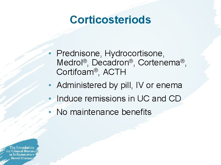 Corticosteriods • Prednisone, Hydrocortisone, Medrol®, Decadron®, Cortenema®, Cortifoam®, ACTH • Administered by pill, IV