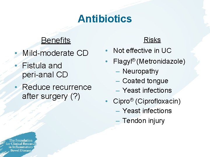Antibiotics Benefits • Mild-moderate CD • Fistula and peri-anal CD • Reduce recurrence after