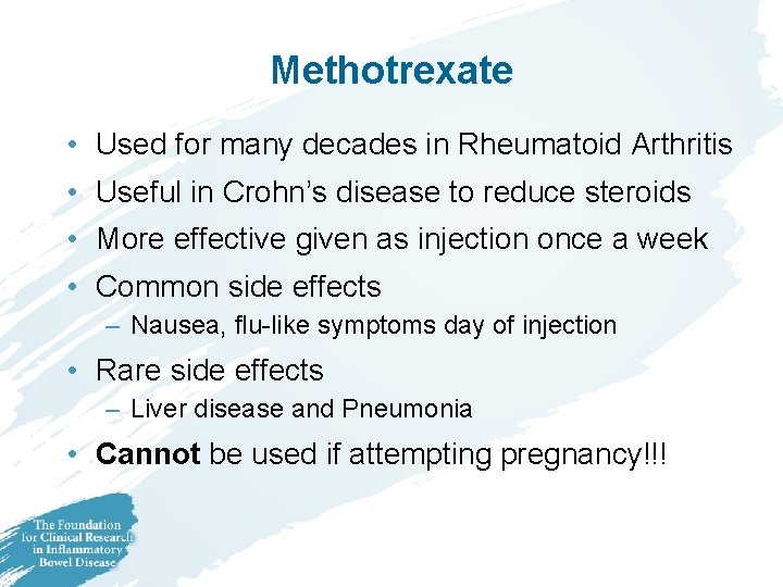 Methotrexate • Used for many decades in Rheumatoid Arthritis • Useful in Crohn’s disease