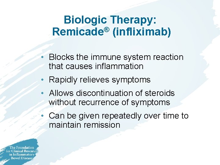 Biologic Therapy: Remicade® (infliximab) • Blocks the immune system reaction that causes inflammation •