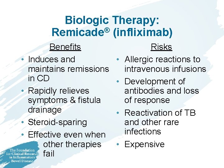 Biologic Therapy: Remicade® (infliximab) • • Benefits Induces and maintains remissions in CD Rapidly