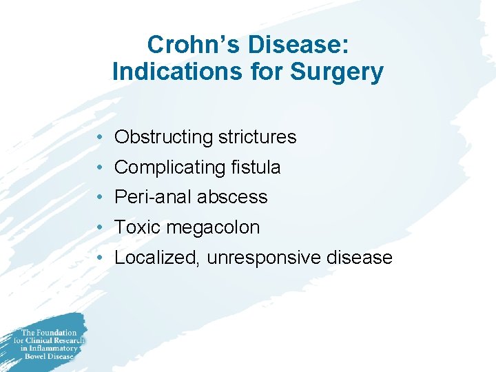 Crohn’s Disease: Indications for Surgery • Obstructing strictures • Complicating fistula • Peri-anal abscess