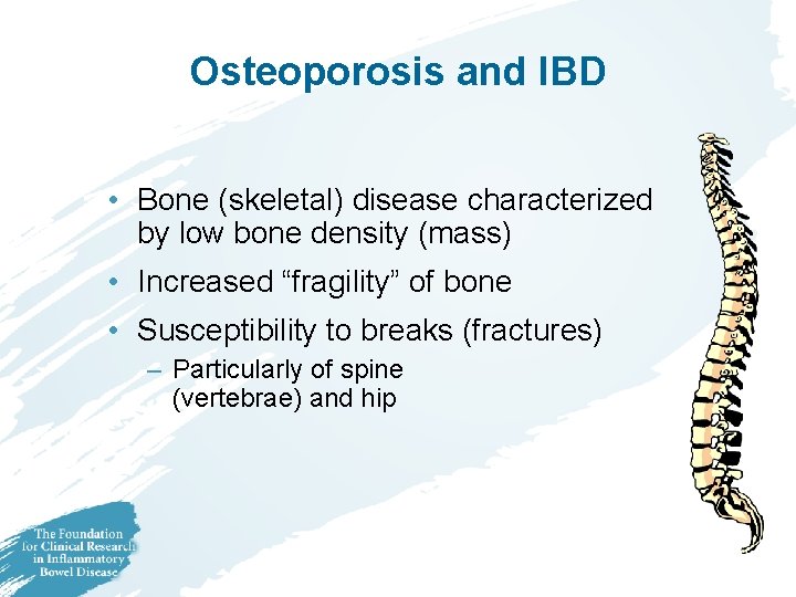 Osteoporosis and IBD • Bone (skeletal) disease characterized by low bone density (mass) • Osteoporosis and IBD • Bone (skeletal) disease characterized by low bone density (mass) •