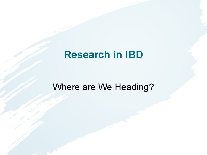 Research in IBD Where are We Heading? Research in IBD Where are We Heading?