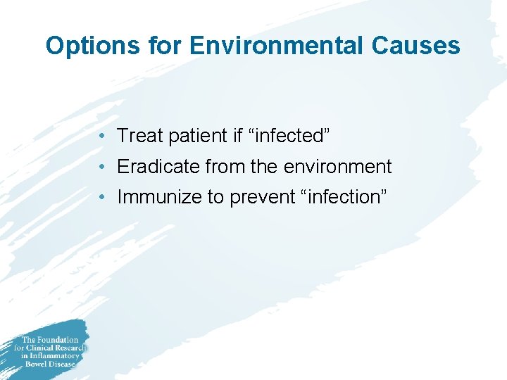 Options for Environmental Causes • Treat patient if “infected” • Eradicate from the environment