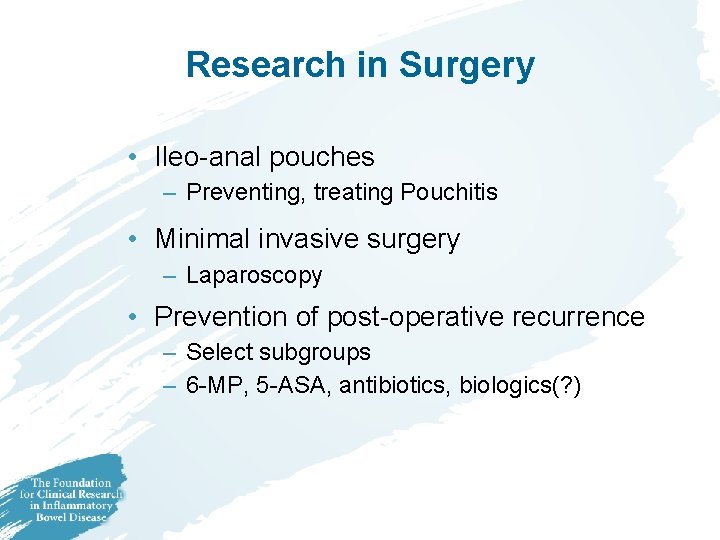 Research in Surgery • Ileo-anal pouches – Preventing, treating Pouchitis • Minimal invasive surgery