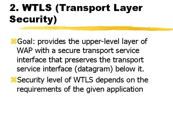 2. WTLS (Transport Layer Security) z. Goal: provides the upper-level layer of WAP with