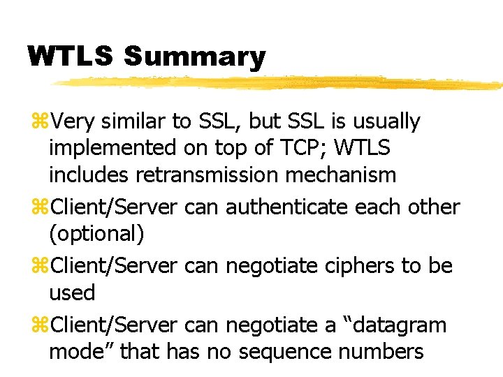 WTLS Summary z. Very similar to SSL, but SSL is usually implemented on top