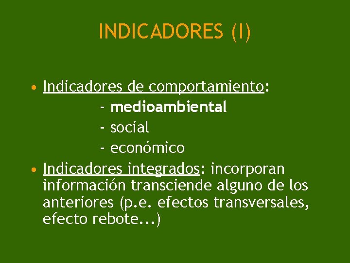 INDICADORES (I) • Indicadores de comportamiento: - medioambiental - social - económico • Indicadores