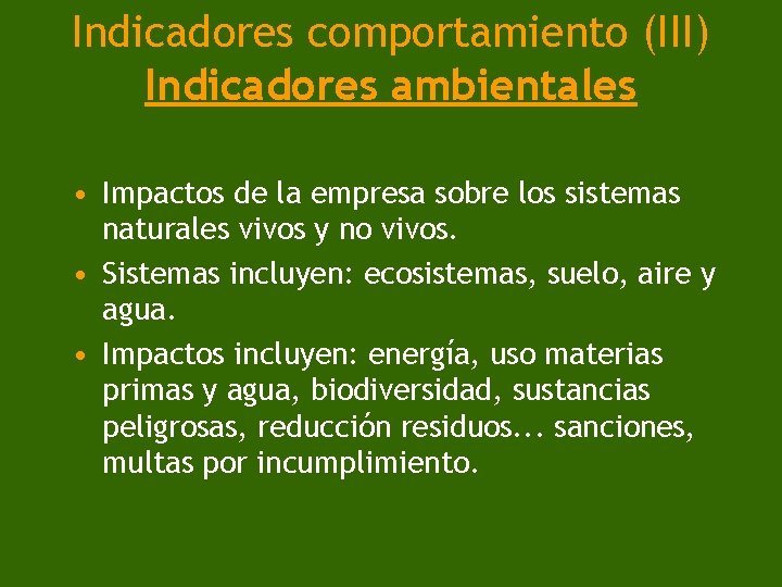 Indicadores comportamiento (III) Indicadores ambientales • Impactos de la empresa sobre los sistemas naturales