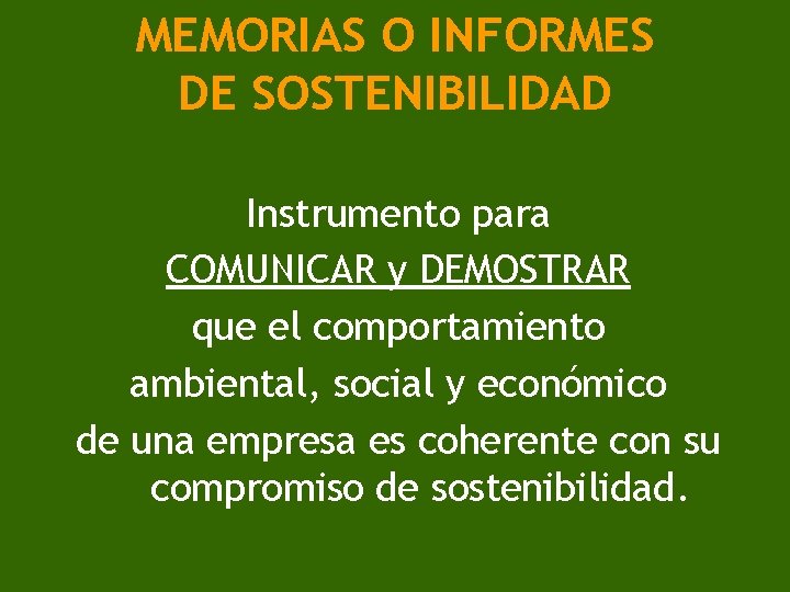 MEMORIAS O INFORMES DE SOSTENIBILIDAD Instrumento para COMUNICAR y DEMOSTRAR que el comportamiento ambiental,