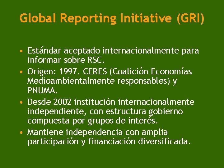 Global Reporting Initiative (GRI) • Estándar aceptado internacionalmente para informar sobre RSC. • Origen: