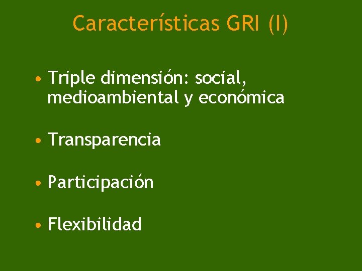 Características GRI (I) • Triple dimensión: social, medioambiental y económica • Transparencia • Participación
