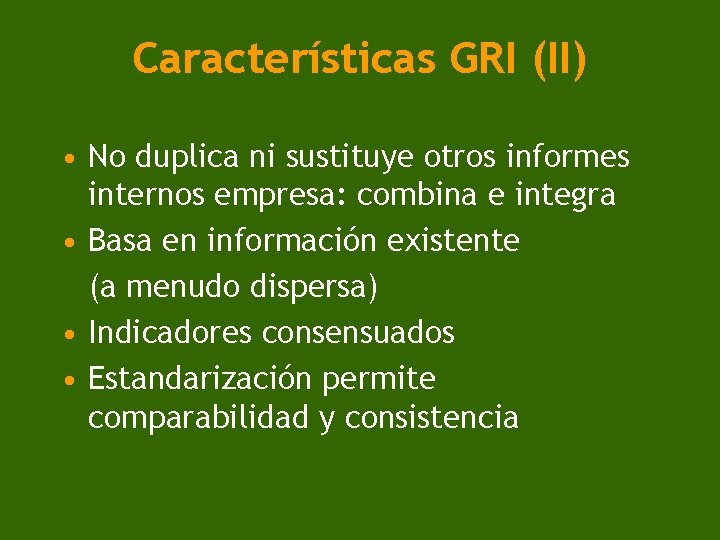 Características GRI (II) • No duplica ni sustituye otros informes internos empresa: combina e
