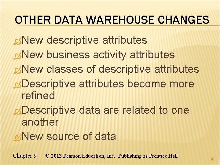 OTHER DATA WAREHOUSE CHANGES New descriptive attributes New business activity attributes New classes of