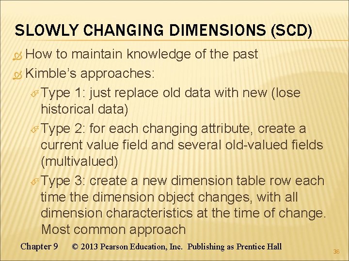 SLOWLY CHANGING DIMENSIONS (SCD) How to maintain knowledge of the past Kimble’s approaches: Type