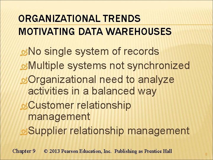 ORGANIZATIONAL TRENDS MOTIVATING DATA WAREHOUSES No single system of records Multiple systems not synchronized