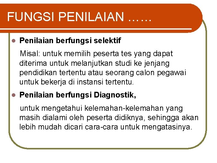 FUNGSI PENILAIAN …… l Penilaian berfungsi selektif Misal: untuk memilih peserta tes yang dapat