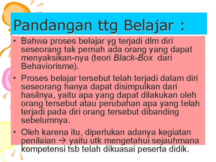 Pandangan ttg Belajar : • Bahwa proses belajar yg terjadi dlm diri seseorang tak