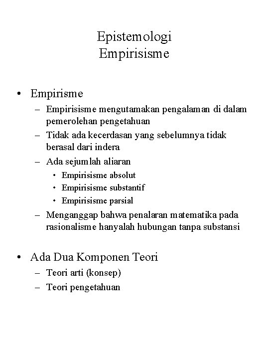 Epistemologi Empirisisme • Empirisme – Empirisisme mengutamakan pengalaman di dalam pemerolehan pengetahuan – Tidak