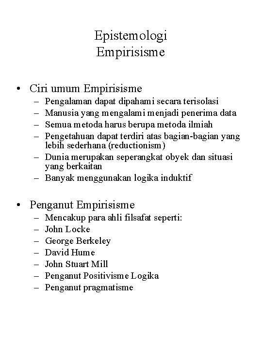 Epistemologi Empirisisme • Ciri umum Empirisisme – – Pengalaman dapat dipahami secara terisolasi Manusia