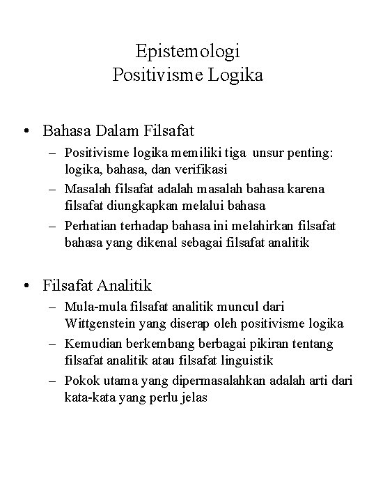 Epistemologi Positivisme Logika • Bahasa Dalam Filsafat – Positivisme logika memiliki tiga unsur penting: