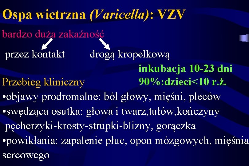 Ospa wietrzna (Varicella): VZV bardzo duża zakaźność przez kontakt drogą kropelkową inkubacja 10 -23