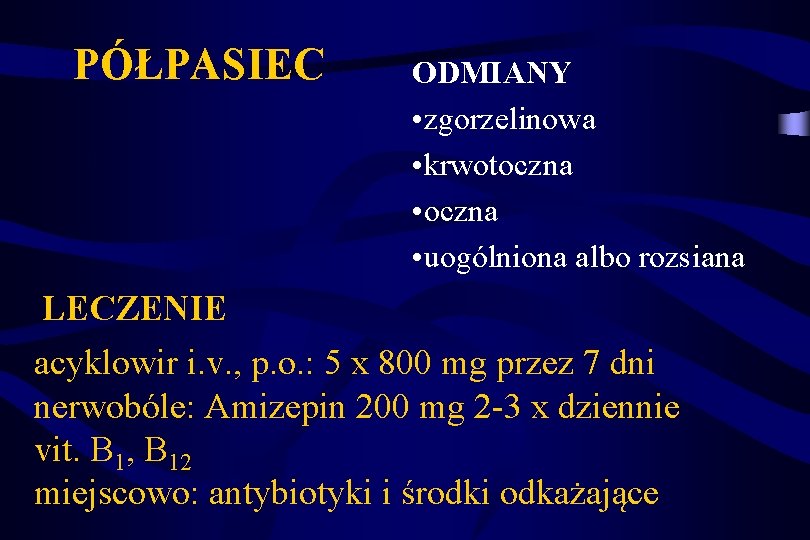 PÓŁPASIEC ODMIANY • zgorzelinowa • krwotoczna • uogólniona albo rozsiana LECZENIE acyklowir i. v.