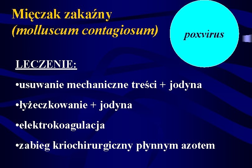 Mięczak zakaźny (molluscum contagiosum) poxvirus LECZENIE: • usuwanie mechaniczne treści + jodyna • łyżeczkowanie