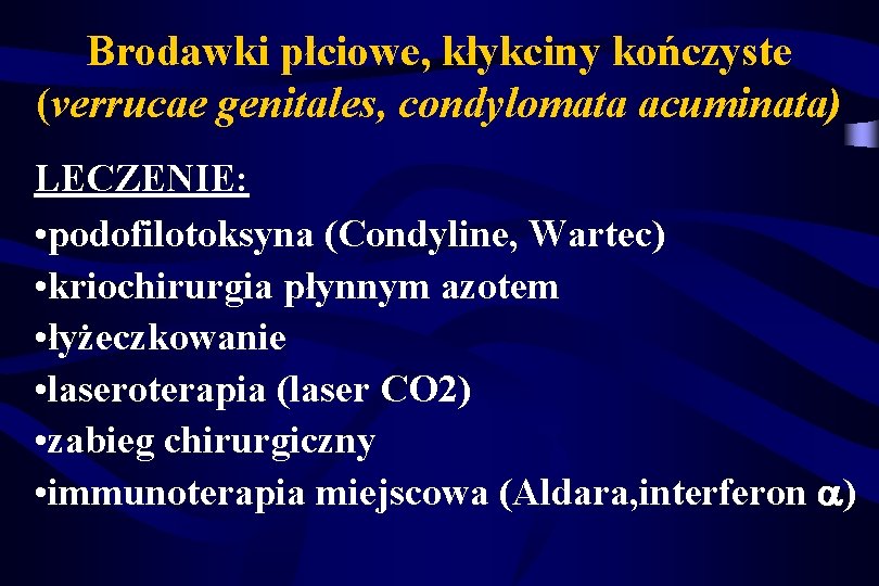 Brodawki płciowe, kłykciny kończyste (verrucae genitales, condylomata acuminata) LECZENIE: • podofilotoksyna (Condyline, Wartec) •