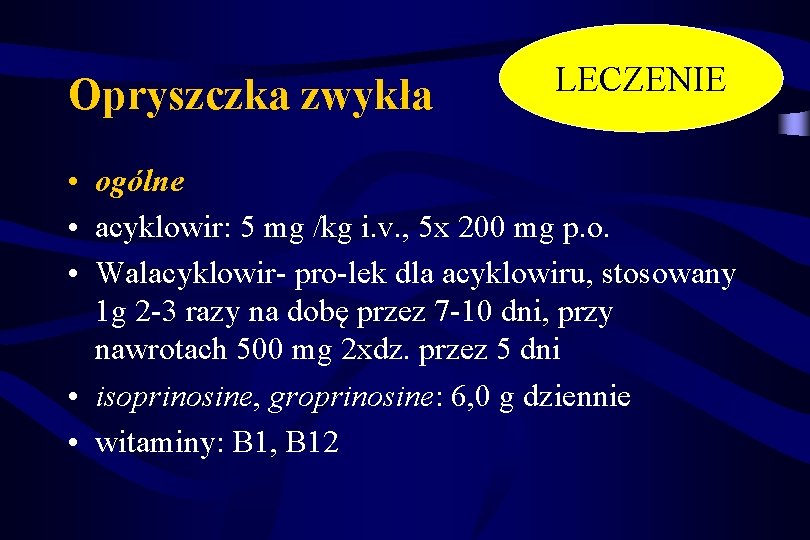 Opryszczka zwykła LECZENIE • ogólne • acyklowir: 5 mg /kg i. v. , 5