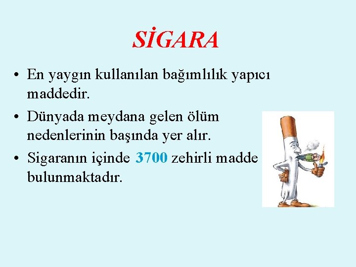 SİGARA • En yaygın kullanılan bağımlılık yapıcı maddedir. • Dünyada meydana gelen ölüm nedenlerinin