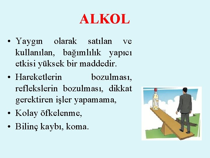 ALKOL • Yaygın olarak satılan ve kullanılan, bağımlılık yapıcı etkisi yüksek bir maddedir. •