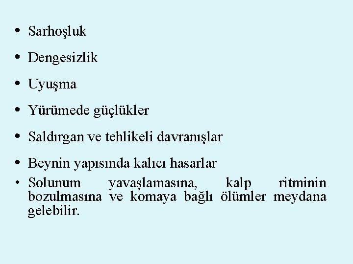  • Sarhoşluk • Dengesizlik • Uyuşma • Yürümede güçlükler • Saldırgan ve tehlikeli