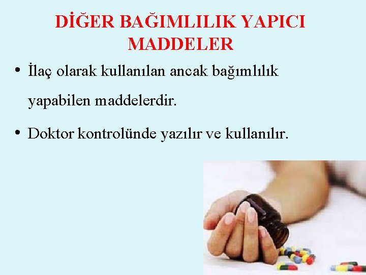 DİĞER BAĞIMLILIK YAPICI MADDELER • İlaç olarak kullanılan ancak bağımlılık yapabilen maddelerdir. • Doktor