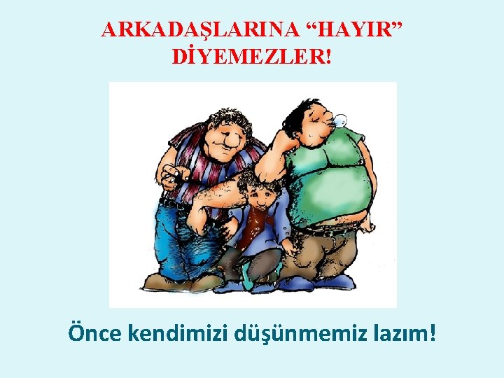 ARKADAŞLARINA “HAYIR” DİYEMEZLER! Önce kendimizi düşünmemiz lazım! 