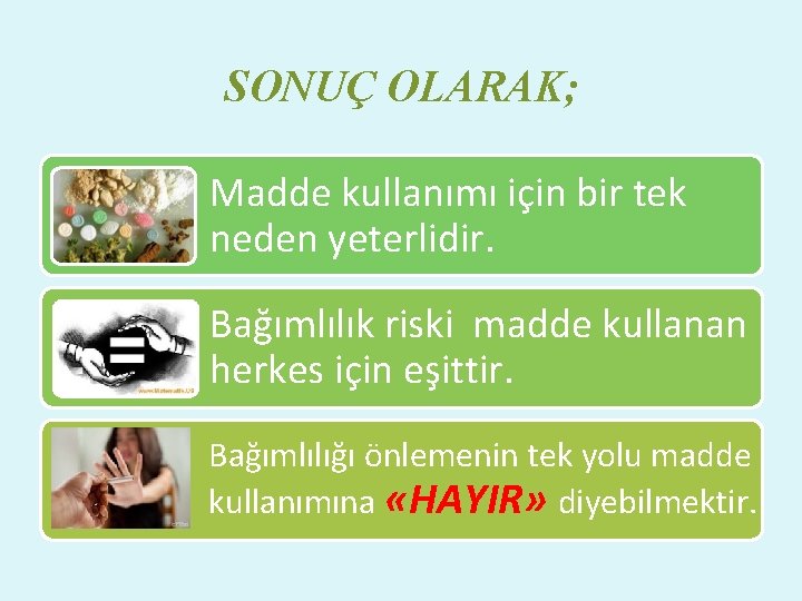 SONUÇ OLARAK; Madde kullanımı için bir tek neden yeterlidir. Bağımlılık riski madde kullanan herkes