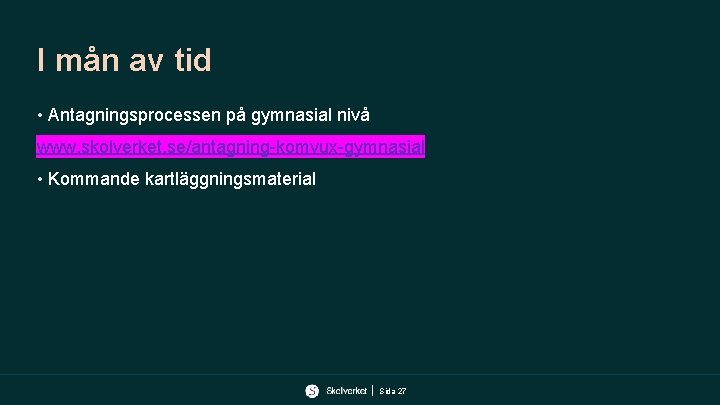 I mån av tid • Antagningsprocessen på gymnasial nivå www. skolverket. se/antagning-komvux-gymnasial • Kommande