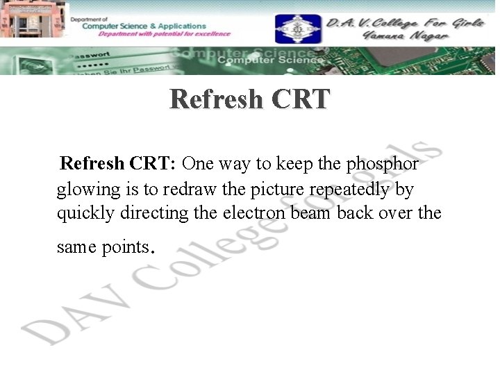 Refresh CRT L Refresh CRT: One way to keep the phosphor glowing is to