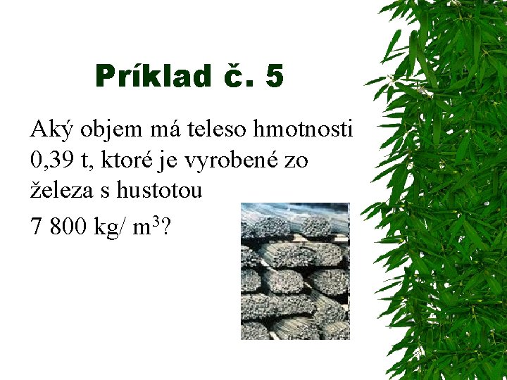 Príklad č. 5 Aký objem má teleso hmotnosti 0, 39 t, ktoré je vyrobené