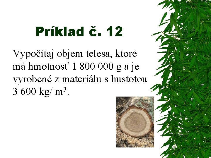 Príklad č. 12 Vypočítaj objem telesa, ktoré má hmotnosť 1 800 000 g a