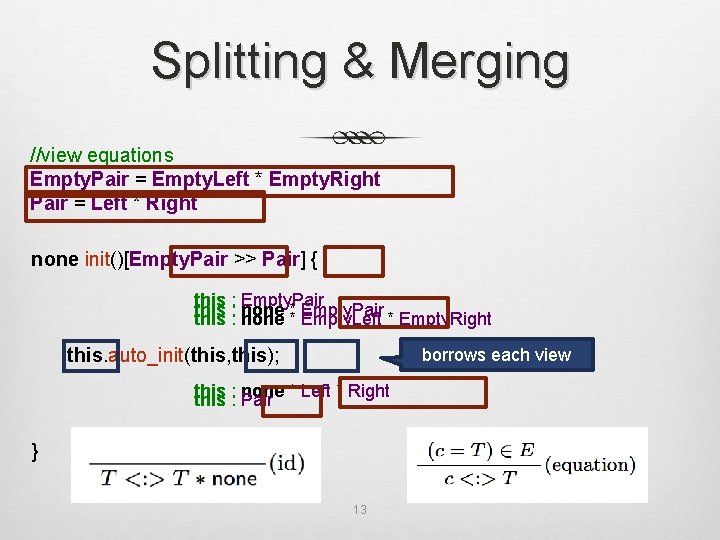 Splitting & Merging //view equations Empty. Pair = Empty. Left * Empty. Right Pair
